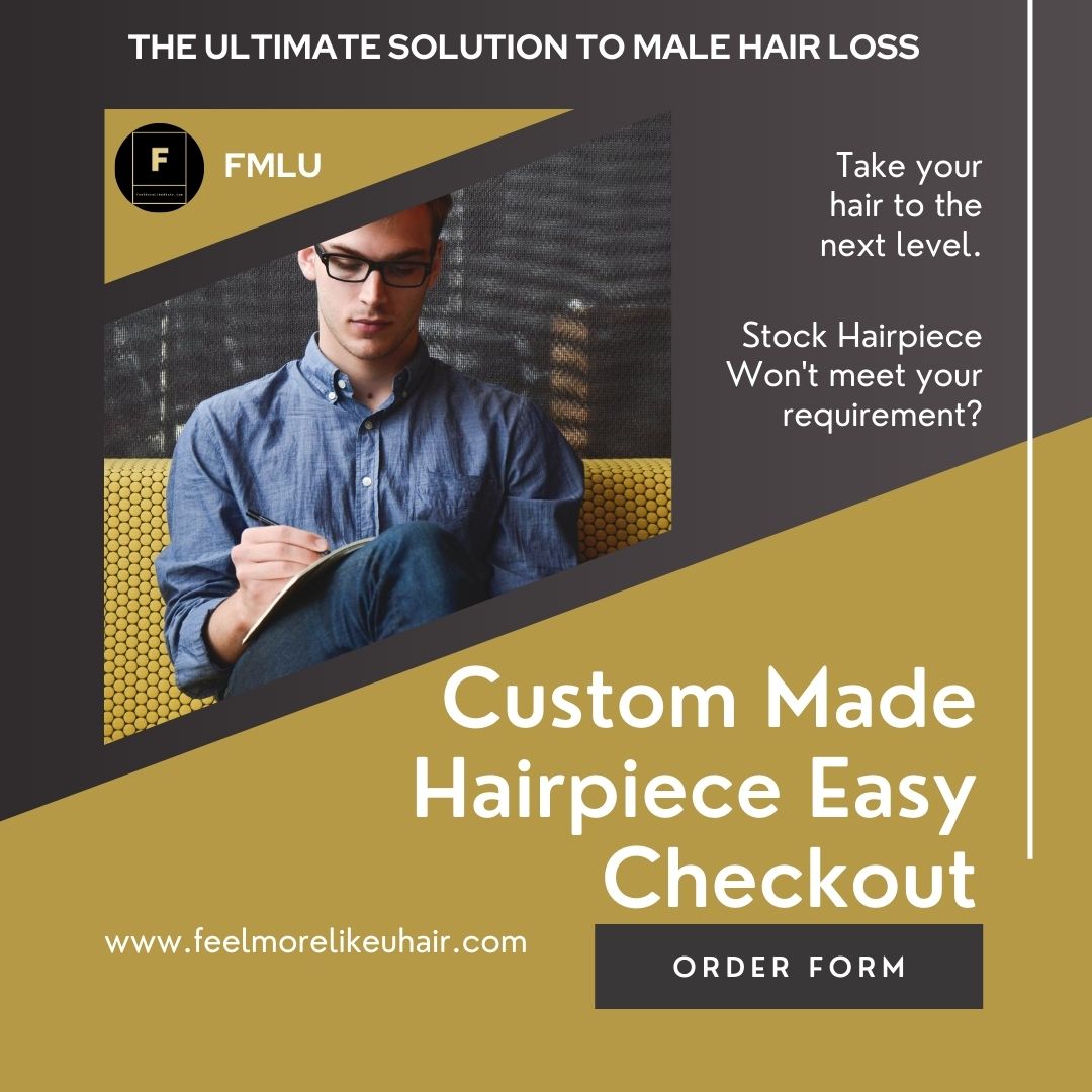 The Ultimate Solution To Male Hair loss Stock Hairpiece Won't meet your requirement? Order custom made hairpiece to fit for your specific needs, Custom Made Toupee Quick Order with Order Form Order Now www.feelmorelikeuhair.com