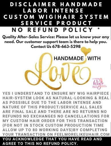 Disclaimer Handmade Labor Intense | Custom Wig Hair System Service Product No Refund Policy *